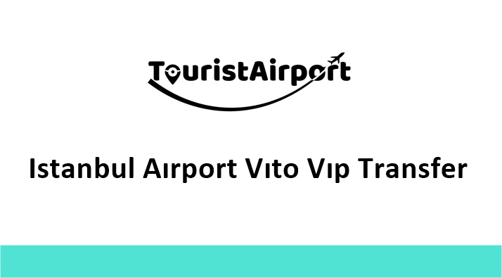 Istanbul Airport Vito VIP Transfer