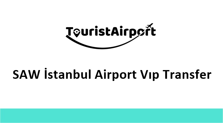 SAW Istanbul Airport VIP Transfer | Tourist Airport